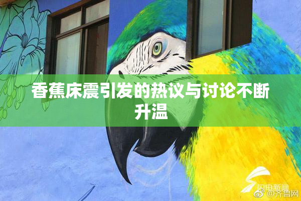 香蕉床震引发的热议与讨论不断升温