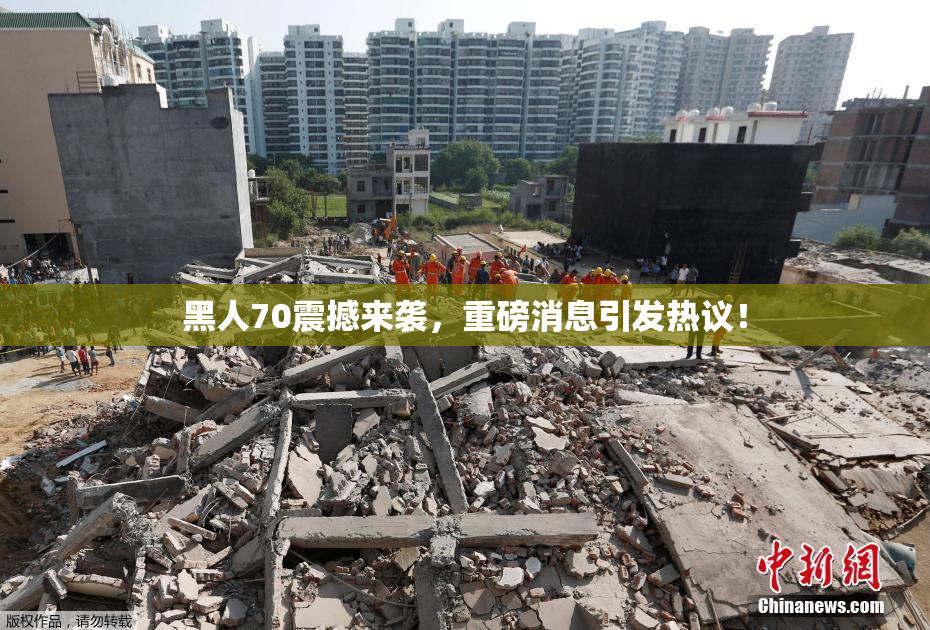 黑人70震撼来袭，重磅消息引发热议！