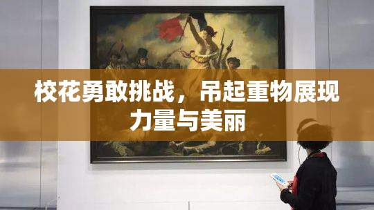 校花勇敢挑战，吊起重物展现力量与美丽