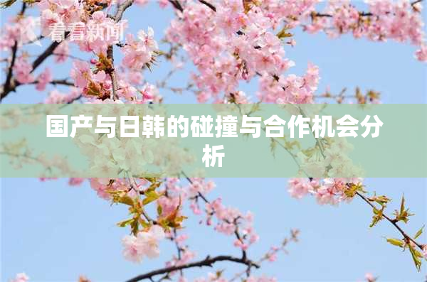 国产与日韩的碰撞与合作机会分析