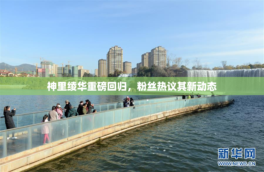 神里绫华重磅回归，粉丝热议其新动态