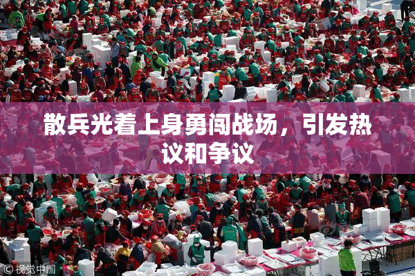 散兵光着上身勇闯战场，引发热议和争议
