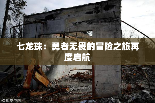 七龙珠：勇者无畏的冒险之旅再度启航