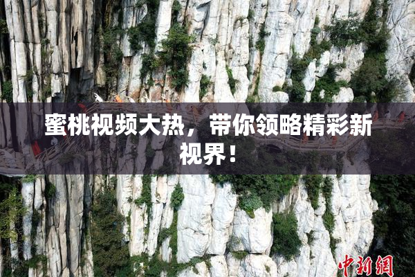 蜜桃视频大热，带你领略精彩新视界！