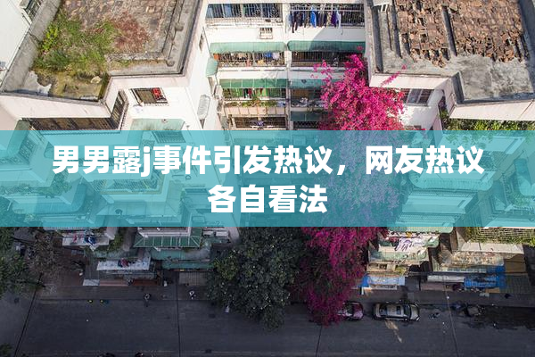 男男露j事件引发热议，网友热议各自看法