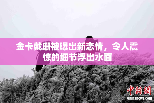金卡戴珊被曝出新恋情，令人震惊的细节浮出水面