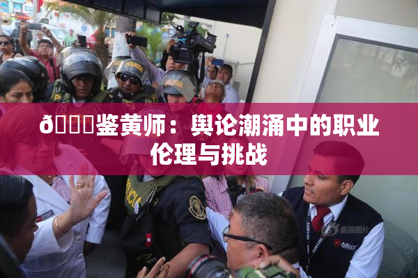 🔞鉴黄师：舆论潮涌中的职业伦理与挑战