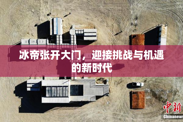 冰帝张开大门，迎接挑战与机遇的新时代