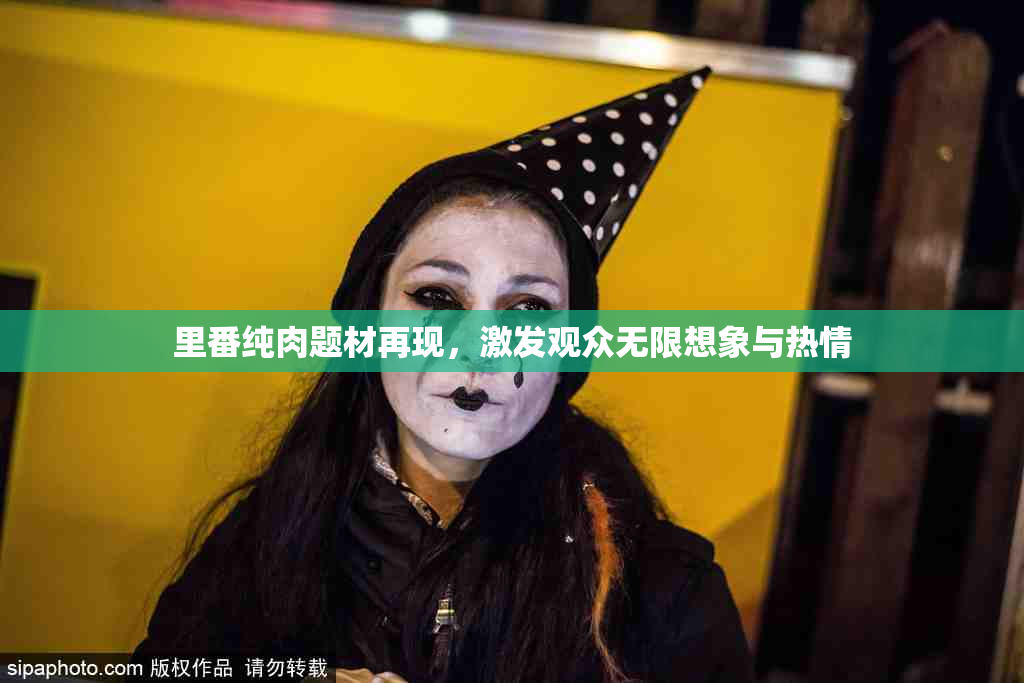 里番纯肉题材再现，激发观众无限想象与热情