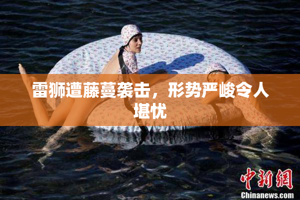 雷狮遭藤蔓袭击，形势严峻令人堪忧