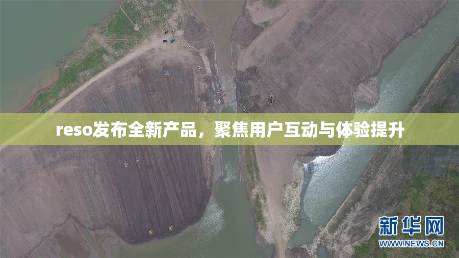 reso发布全新产品，聚焦用户互动与体验提升
