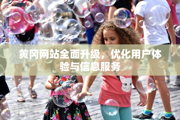 黄冈网站全面升级，优化用户体验与信息服务