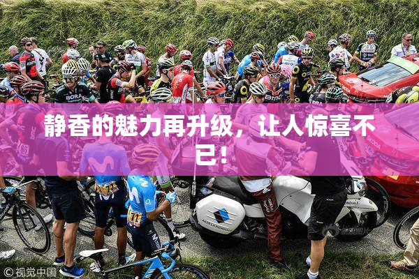 静香的魅力再升级，让人惊喜不已！