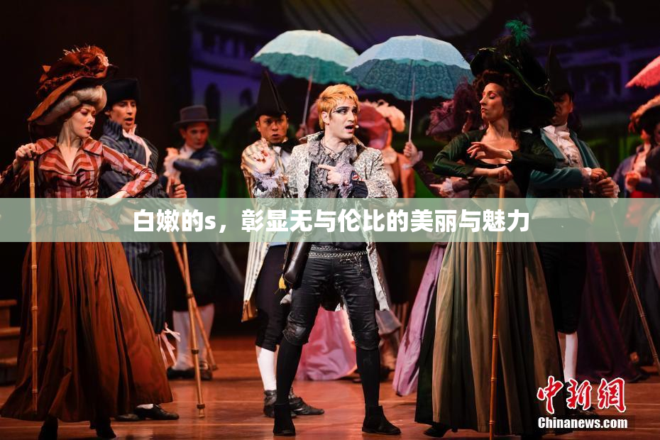 白嫩的s，彰显无与伦比的美丽与魅力