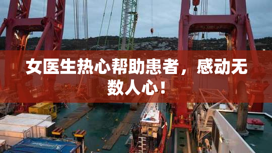 女医生热心帮助患者，感动无数人心！