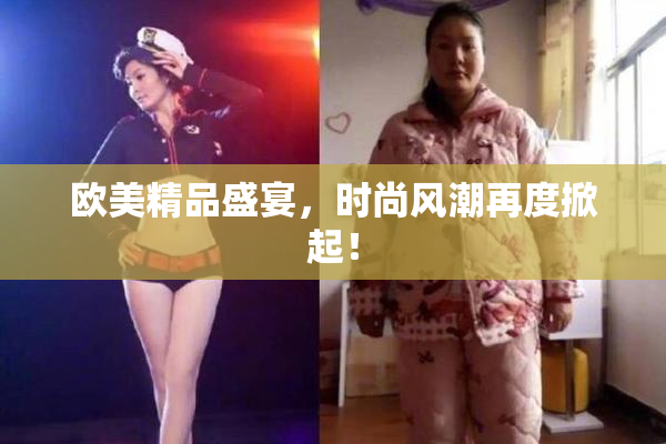 欧美精品盛宴，时尚风潮再度掀起！