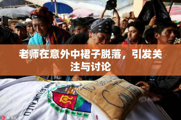 老师在意外中裙子脱落，引发关注与讨论