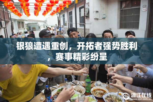 银狼遭遇重创，开拓者强势胜利，赛事精彩纷呈