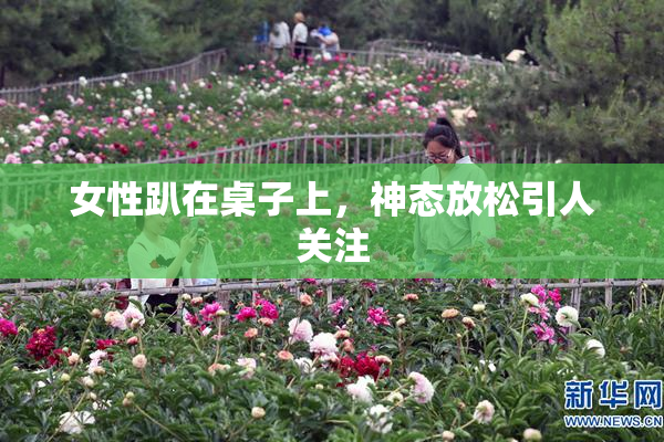 女性趴在桌子上，神态放松引人关注