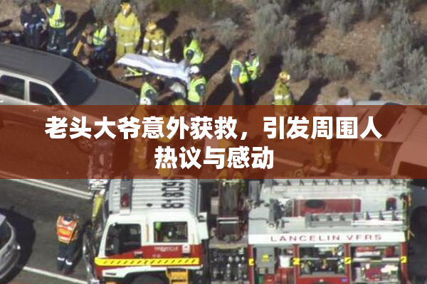老头大爷意外获救，引发周围人热议与感动