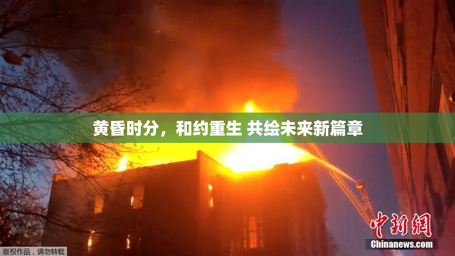 黄昏时分，和约重生 共绘未来新篇章