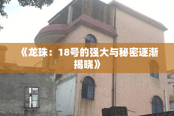 《龙珠：18号的强大与秘密逐渐揭晓》