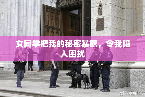 女同学把我的秘密暴露，令我陷入困扰