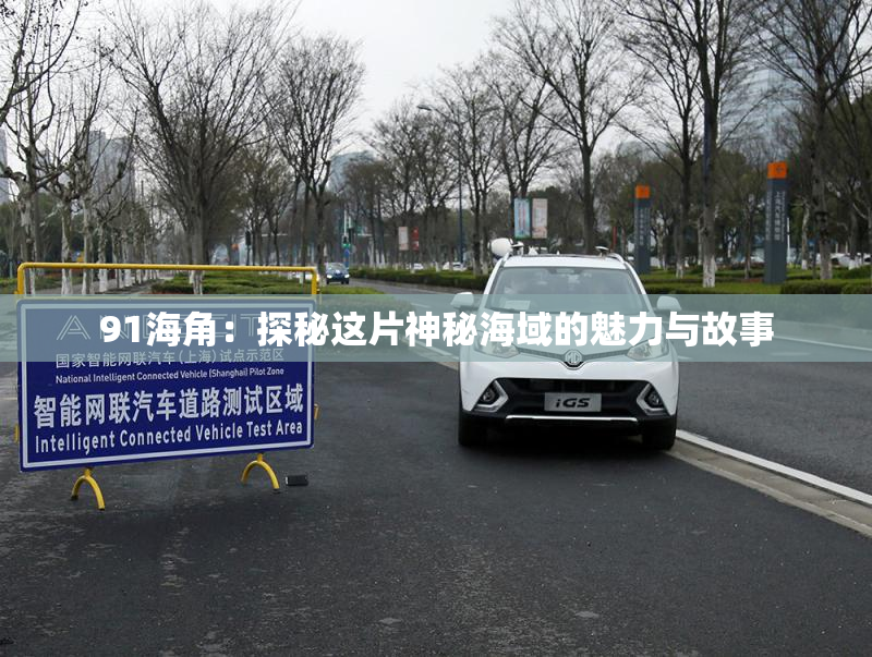 91海角：探秘这片神秘海域的魅力与故事