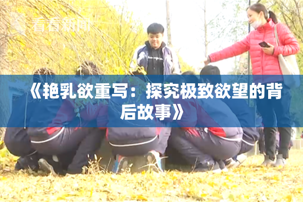 《艳乳欲重写：探究极致欲望的背后故事》