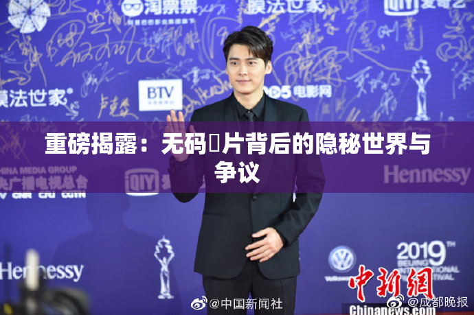重磅揭露：无码婬片背后的隐秘世界与争议