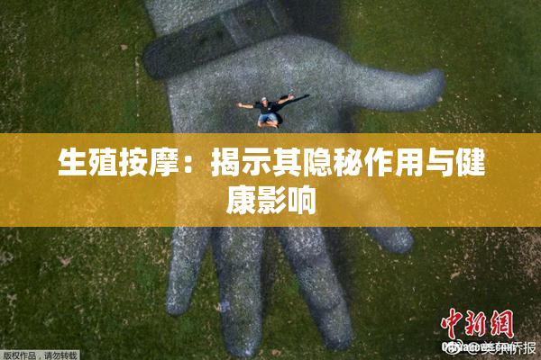 生殖按摩：揭示其隐秘作用与健康影响