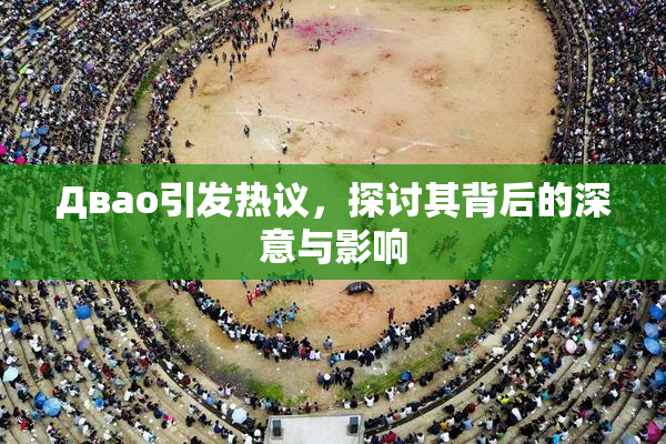Двао引发热议，探讨其背后的深意与影响