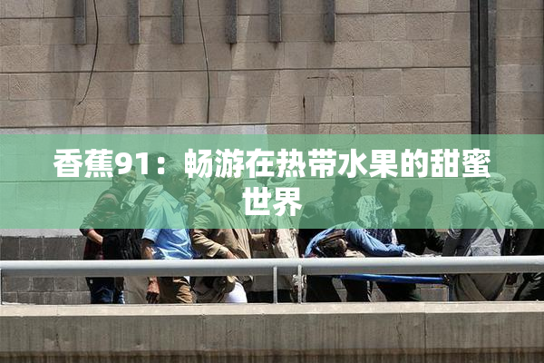 香蕉91：畅游在热带水果的甜蜜世界