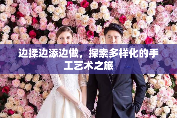 边揉边添边做，探索多样化的手工艺术之旅