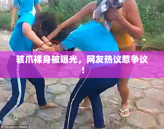 骇爪裸身被曝光，网友热议惹争议！