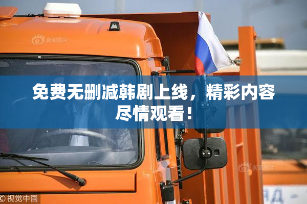 免费无删减韩剧上线，精彩内容尽情观看！