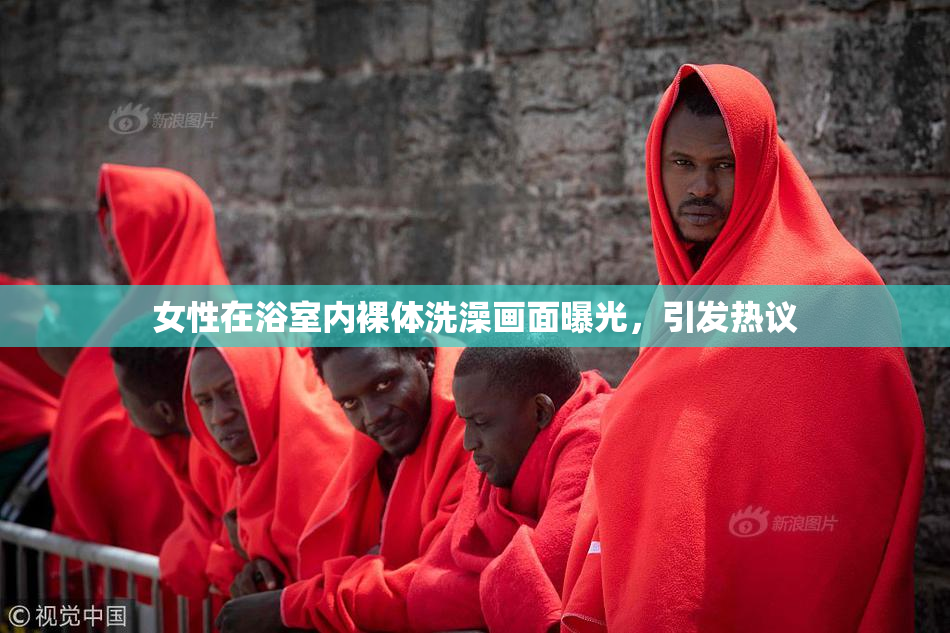 女性在浴室内裸体洗澡画面曝光，引发热议