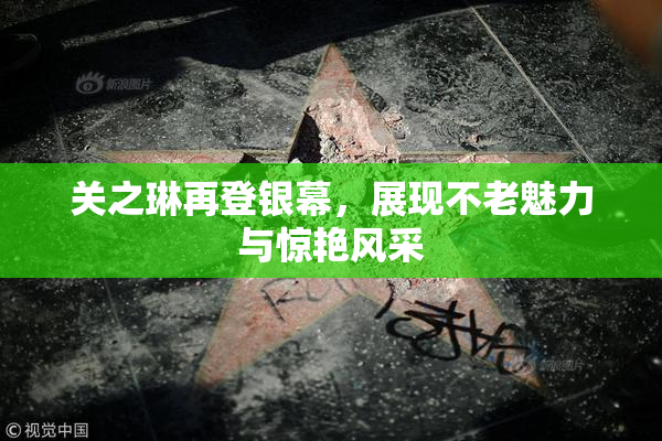 关之琳再登银幕，展现不老魅力与惊艳风采
