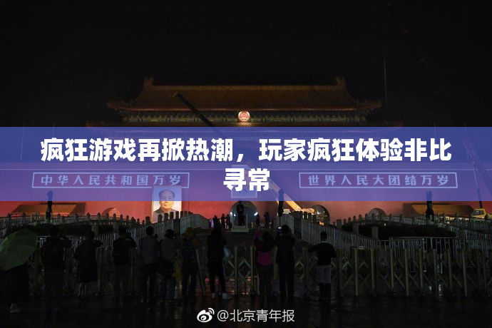 疯狂游戏再掀热潮，玩家疯狂体验非比寻常