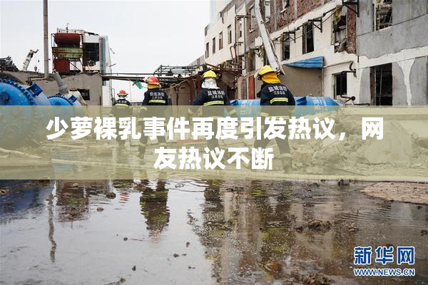 少萝裸乳事件再度引发热议，网友热议不断