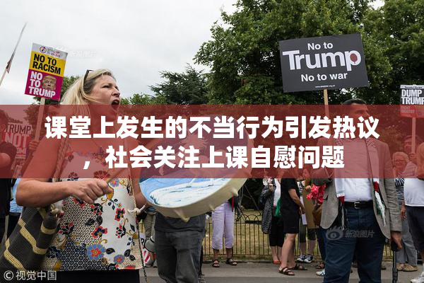 课堂上发生的不当行为引发热议，社会关注上课自慰问题