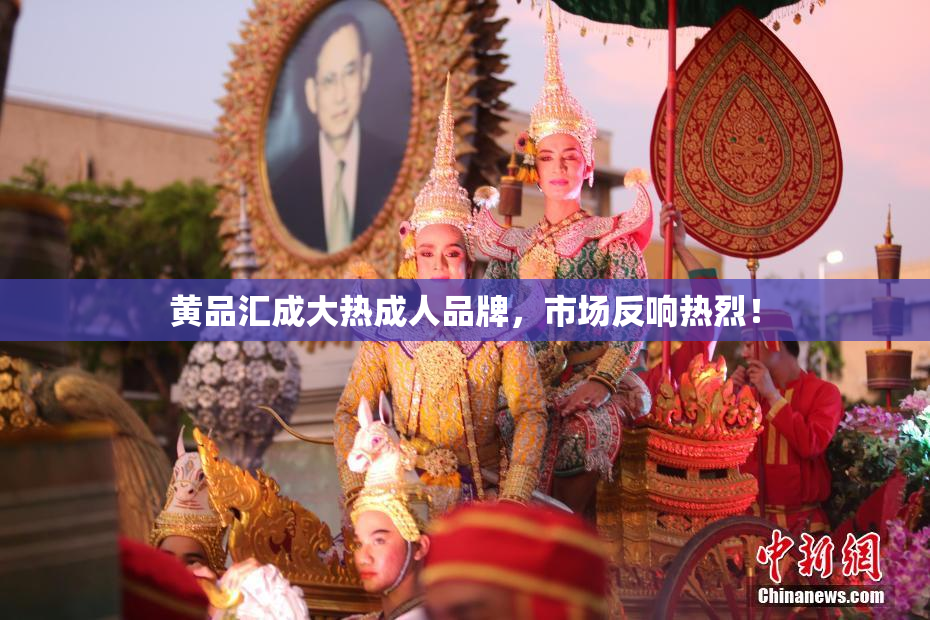 黄品汇成大热成人品牌，市场反响热烈！