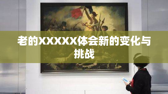 老的XXXXX体会新的变化与挑战