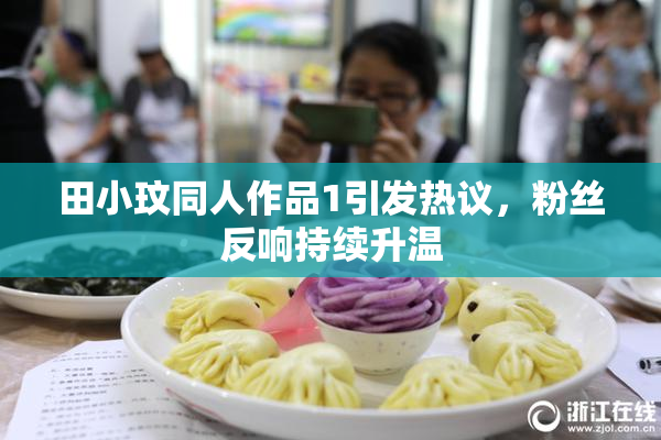 田小玟同人作品1引发热议，粉丝反响持续升温