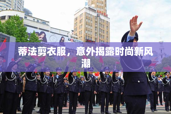蒂法剪衣服，意外揭露时尚新风潮