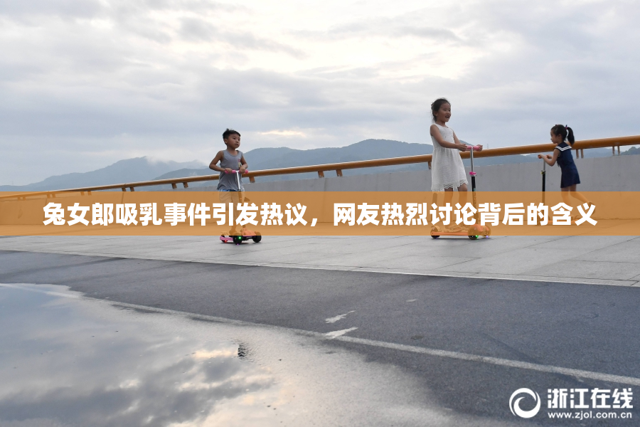 兔女郎吸乳事件引发热议，网友热烈讨论背后的含义