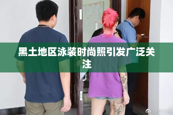 黑土地区泳装时尚照引发广泛关注
