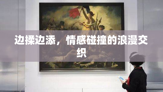 边揉边添，情感碰撞的浪漫交织