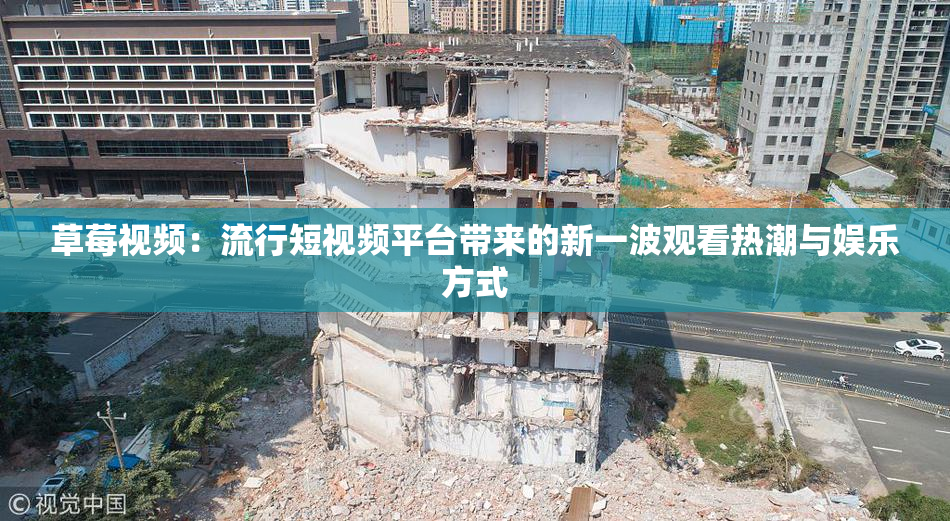 草莓视频：流行短视频平台带来的新一波观看热潮与娱乐方式