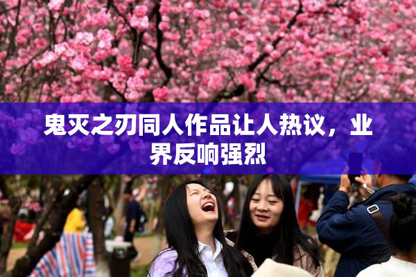 鬼灭之刃同人作品让人热议，业界反响强烈